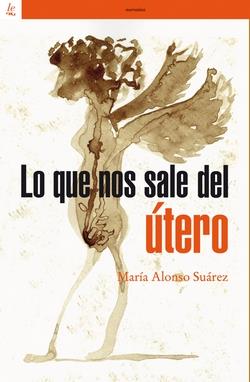 LO QUE NOS SALE DEL UTERO | 9788472909533 | ALONSO SUAREZ, MARIA