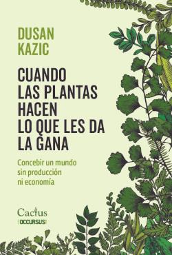 CUANDO LAS PLANTAS HACEN LO QUE LES DA LA GANA | 9789873831874 | DUSAN KAZIC