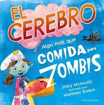 EL CEREBRO. ALGO MÁS QUE COMIDA PARA ZOMBIS | 9788467946970 | STACY MCANULTY / MATTHEW RIVERA