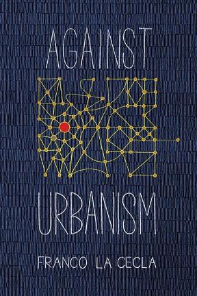 AGAINST URBANISM | 9781629632353 | Franco La Cecla