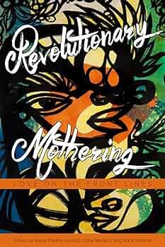 REVOLUTIONARY MOTHERING: LOVE ON THE FRONT LINES | 9781629631103 | GUMBS, ALEXIS PAULINE/ MARTENS, CHINA/ WILLIAMS, MAI'A